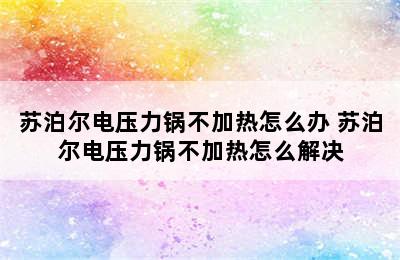 苏泊尔电压力锅不加热怎么办 苏泊尔电压力锅不加热怎么解决